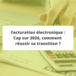 Facturation électronique : Cap sur 2026, comment réussir sa transition ?